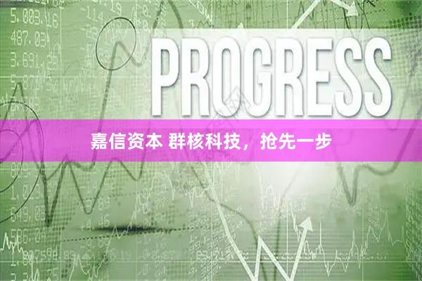 嘉信资本 群核科技，抢先一步